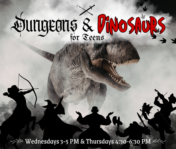 Dungeons and Dinosaurs, Wednesdays 3 to 5 PM or Thursdays 4:30 to 6:30 PM